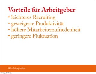 Vorteile für Arbeitgeber
• leichteres Recruiting
• gesteigerte Produktivität
• höhere Mitarbeiterzufriedenheit
• geringere Fluktuation
Wir Freiangestellten
Dienstag, 28. Mai 13
 