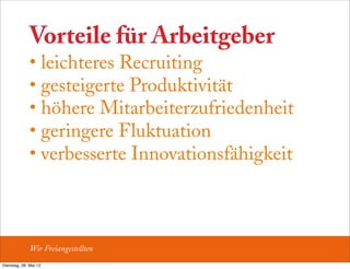 Vorteile für Arbeitgeber
• leichteres Recruiting
• gesteigerte Produktivität
• höhere Mitarbeiterzufriedenheit
• geringere Fluktuation
• verbesserte Innovationsfähigkeit
Wir Freiangestellten
Dienstag, 28. Mai 13
 