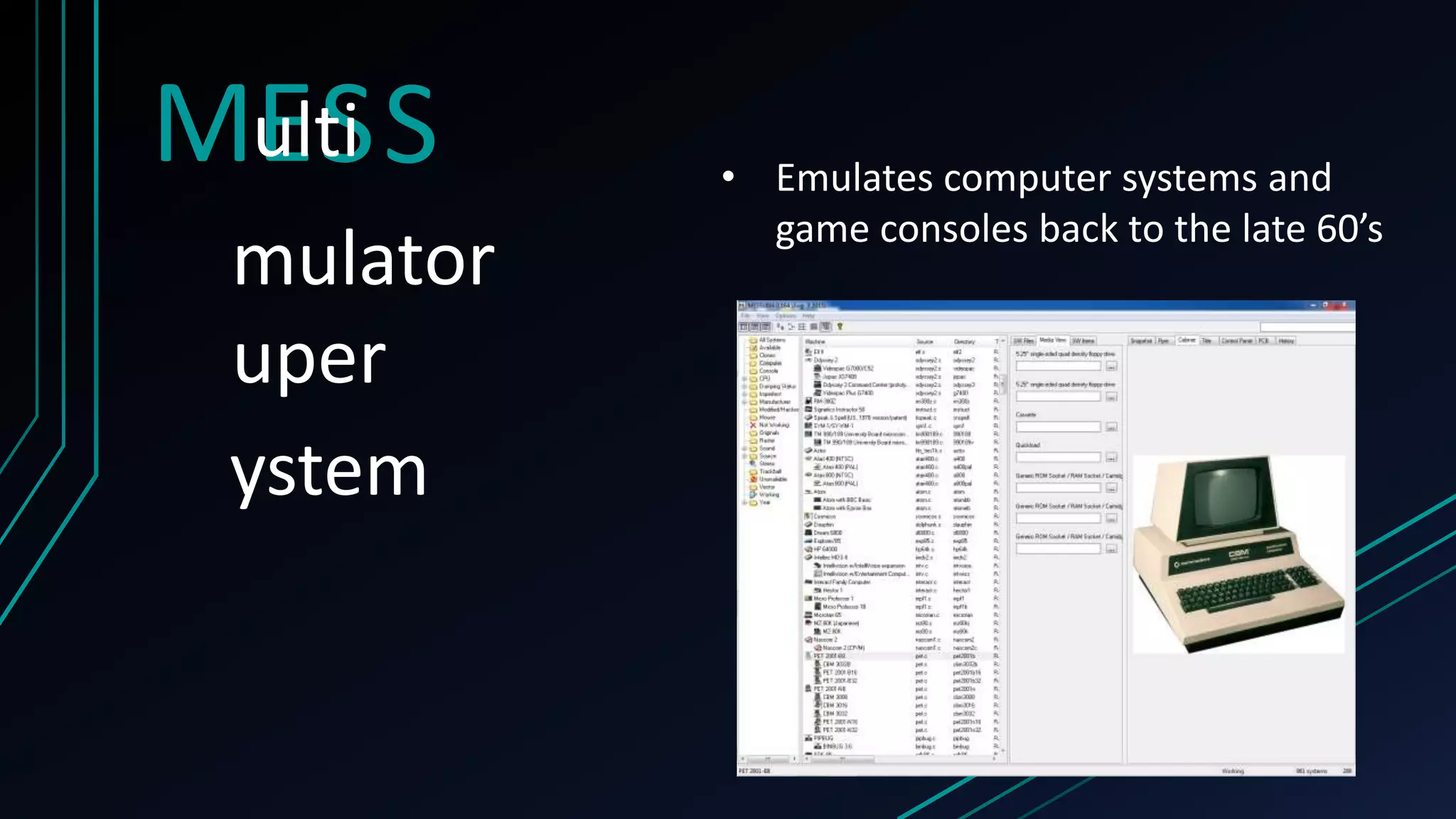 ME SSulti
mulator
uper
ystem
• Emulates computer systems and
game consoles back to the late 60’s
 