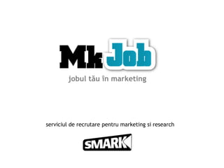 jobul tău în marketing 
serviciul de recrutare pentru marketing si research 
 