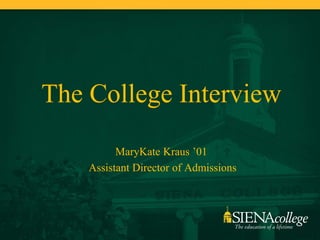 The College Interview
          MaryKate Kraus ’01
    Assistant Director of Admissions
 