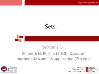 http://fskik.upsi.edu.my
Sets
Section 2.1-
Kenneth H. Rosen. (2013). Discrete
mathematics and its application (7th ed.)
 
