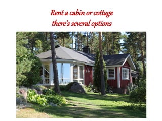 Rent a cabin or cottage
there's several options
 