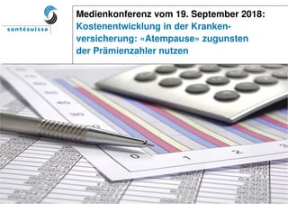Medienkonferenz vom 19. September 2018:
Kostenentwicklung in der Kranken-
versicherung: «Atempause» zugunsten
der Prämienzahler nutzen
 