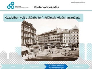 Köztér-közlekedés


Kezdetben volt a „közös tér”, felületek közös használata




                                A közlekedés és
   Célok          Fogalmak                        A megoldás
                                következményei
 