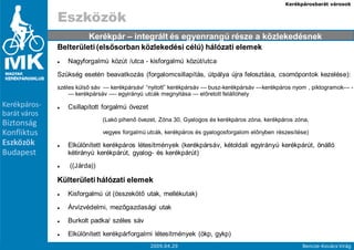 Kerékpárosbarát városok


              Eszközök
                          Kerékpár – integrált és egyenrangú része a közlekedésnek
              Belterületi (elsısorban közlekedési célú) hálózati elemek
                  Nagyforgalmú közút /utca - kisforgalmú közút/utca

              Szükség esetén beavatkozás (forgalomcsillapítás, útpálya újra felosztása, csomópontok kezelése):
              széles külsı sáv --- kerékpársáv/ “nyitott” kerékpársáv --- busz-kerékpársáv ---kerékpáros nyom , piktogramok--- -
                  --- kerékpársáv ---- egyirányú utcák megnyitása --- elıretolt felállóhely
Kerékpáros-       Csillapított forgalmú övezet
barát város
                               (Lakó pihenı övezet, Zóna 30, Gyalogos és kerékpáros zóna, kerékpáros zóna,
Biztonság
Konfliktus                     vegyes forgalmú utcák, kerékpáros és gyalogosforgalom elınyben részesítése)
Eszközök          Elkülönített kerékpáros létesítmények (kerékpársáv, kétoldali egyirányú kerékpárút, önálló
Budapest          kétirányú kerékpárút, gyalog- és kerékpárút)
                  ((Járda))

              Külterületi hálózati elemek
                  Kisforgalmú út (összekötı utak, mellékutak)

                  Árvízvédelmi, mezıgazdasági utak
                  Burkolt padka/ széles sáv

                  Elkülönített kerékpárforgalmi létesítmények (ökp, gykp)
 1
 5                                               2009.04.29                                                 Bencze-Kovács Virág
 