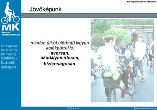 Kerékpárosbarát városok



              Jövıképünk




              minden úticél elérhetı legyen
Kerékpáros-
barát város         kerékpárral is:
Biztonság              gyorsan,
Konfliktus        akadálymentesen,
Eszközök           biztonságosan.
Budapest




 2                             2009.04.29           Bencze-Kovács Virág
 
