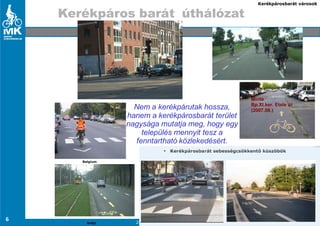 Kerékpárosbarát városok

    Kerékpáros barát úthálózat




                                                   Hollandia




                   Nem a kerékpárutak hossza,
                 hanem a kerékpárosbarát terület
                 nagysága mutatja meg, hogy egy
                     település mennyit tesz a
                   fenntartható közlekedésért.

       Belgium




6                  2009.04.29                                  Bencze-Kovács Virág
         Svájc
 