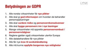 Betydningen av GDPR
1. Alle norske virksomheter får nye plikter
2. Alle skal gi god informasjon om hvordan de behandler
pe...