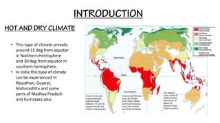 • This type of climate prevails
around 15 deg from equator
in Northern Hemisphere
and 30 deg from equator in
southern hemisphere.
• In India this type of climate
can be experienced in
Rajasthan, Gujarat,
Maharashtra and some
parts of Madhya Pradesh
and Karnataka also.
 