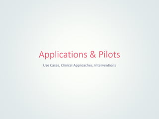 Applications & Pilots
Use Cases, Clinical Approaches, Interventions
 