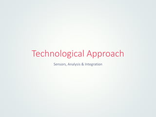 Technological Approach
Sensors, Analysis & Integration
 