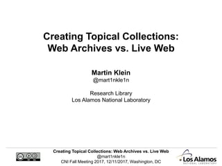 Creating Topical Collections: Web Archives vs. Live Web
@mart1nkle1n
CNI Fall Meeting 2017, 12/11/2017, Washington, DC
Cre...
