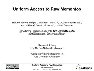 Uniform Access to Raw Mementos
@mart1nkle1n
IIPC WAC, 06/16/2017, London, UK
Uniform Access to Raw Mementos
Herbert Van de...
