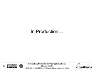 Evaluating Memento Service Optimizations
@mart1nkle1n
JCDL 2019, 06/04/2019, Urbana-Champaign, IL, USA
In Production…
12
 