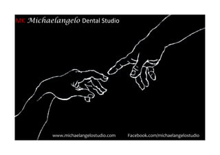 MK Michaelangelo Dental Studio




          www.michaelangelostudio.com   Facebook.com/michaelangelostudio
 