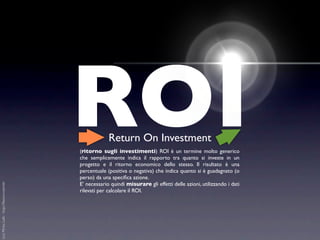 ROI          Return On Investment
                                          (ritorno sugli investimenti) ROI è un termine ...