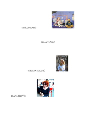 SINIŠA ĆULAFIĆ
MILAN VUČETIĆ
MIRJANA KOKERIĆ
PLANA PEJOVIĆ
 