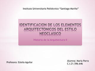 Historia de la Arquitectura II
Instituto Universitario Politécnico “Santiago Mariño”
Alumna: María Parra
C.I.21.596.646
Profesora: Estela Aguilar
 