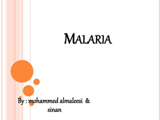 MALARIA
By : mohammed almaleesi &
sinan
 