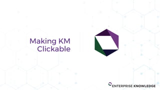 Making Knowledge Management Clickable Making Knowledge Management Clickable | PDF