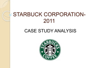 STARBUCK CORPORATION-
2011
CASE STUDY ANALYSIS
 