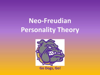 Neo-Freudian
Personality Theory
Go Dogs, Go!
 
