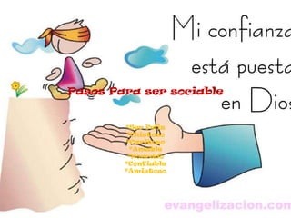 Pasos Para ser sociable


        *Ser Feliz
         *Chistoso
        *Cariñoso
          *Amable
         *Honrado
        *Confiable
        *Amistoso
 