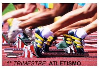 1° TRIMESTRE: ATLETISMO
 