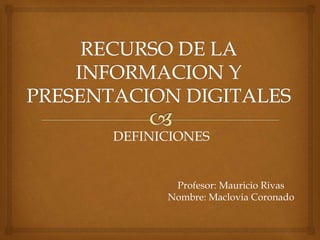 DEFINICIONES
Profesor: Mauricio Rivas
Nombre: Maclovia Coronado
 
