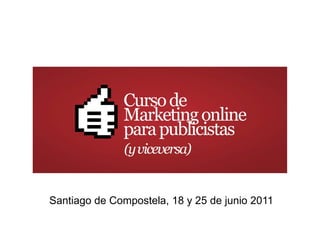 Santiago de Compostela, 18 y 25 de junio 2011
 
