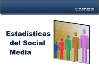 <ul><li>Estadísticas del Social Media </li></ul>