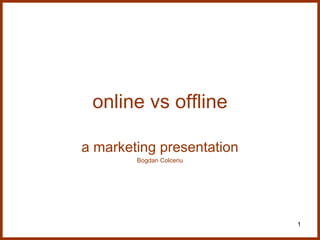 online vs offline a marketing presentation Bogdan Colceriu 