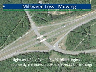 Milkweed Loss - Mowing
Highway I-81 / Exit 112 - PA 25 – Hegins
(Currently, the Interstate System is 46,876 miles long)
 