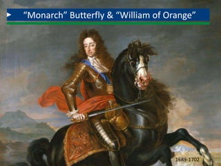 “Monarch” Butterfly & “William of Orange”
1689-1702
 