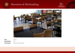 Peça: 	 Mesas
Quantidade: 	 52
Localização: 	 Praça de alimentação
Alternativas de Merchandising
 