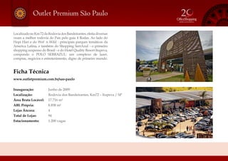 LocalizadonoKm72daRodoviadosBandeirantes,eleitadiversas
vezes a melhor rodovia do País pelo guia 4 Rodas. Ao lado do
Hopi Hari e do Wet’ n Wild - principais parques temáticos da
America Latina, e também do Shopping SerrAzul - o primeiro
shopping suspenso do Brasil - e do Hotel Quality Resort Itupeva,
compondo o POLO SERRAZUL: um complexo de lazer,
compras, negócios e entretenimento, digno de primeiro mundo.
Ficha Técnica
www.outletpremium.com.br/sao-paulo
Inauguração:			 Junho de 2009
Localização:			 Rodovia dos Bandeirantes, Km72 – Itupeva / SP
Área Bruta Locável:	 17.716 m²
ABL Própria: 	 8.858 m²
Lojas Âncora:		 4
Total de Lojas:		 94
Estacionamento:		 1.200 vagas
Outlet Premium São Paulo
 