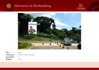 Peça: 			 Painel
Localização: 	 Saída do estacionamento
Quantidade: 	 1
Medidas:	 	 4x6m
Alternativas de Merchandising
 