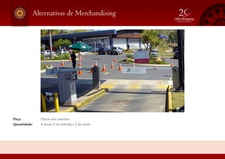 Peça: 	 Placas nas cancelas
Quantidade: 	 4 sendo 2 de entrada e 2 de saída
Alternativas de Merchandising
 