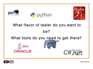 What flavor of tester do you want to
be?
What tools do you need to get there?
 