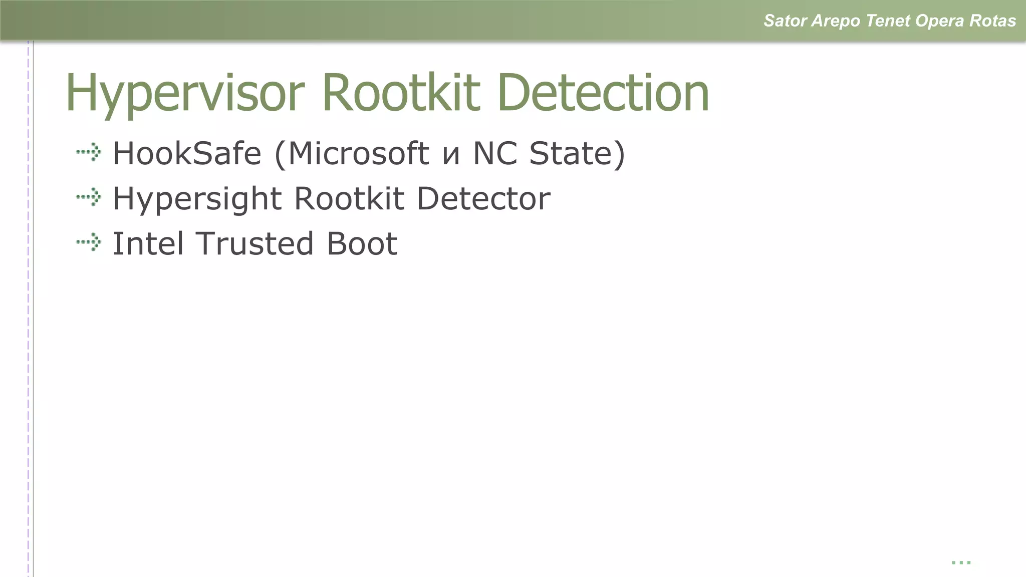 Sator Arepo Tenet Opera Rotas



Hypervisor Rootkit Detection
  HookSafe (Microsoft и NC State)
  Hypersight Rootkit Detector
  Intel Trusted Boot




                                                         …
 