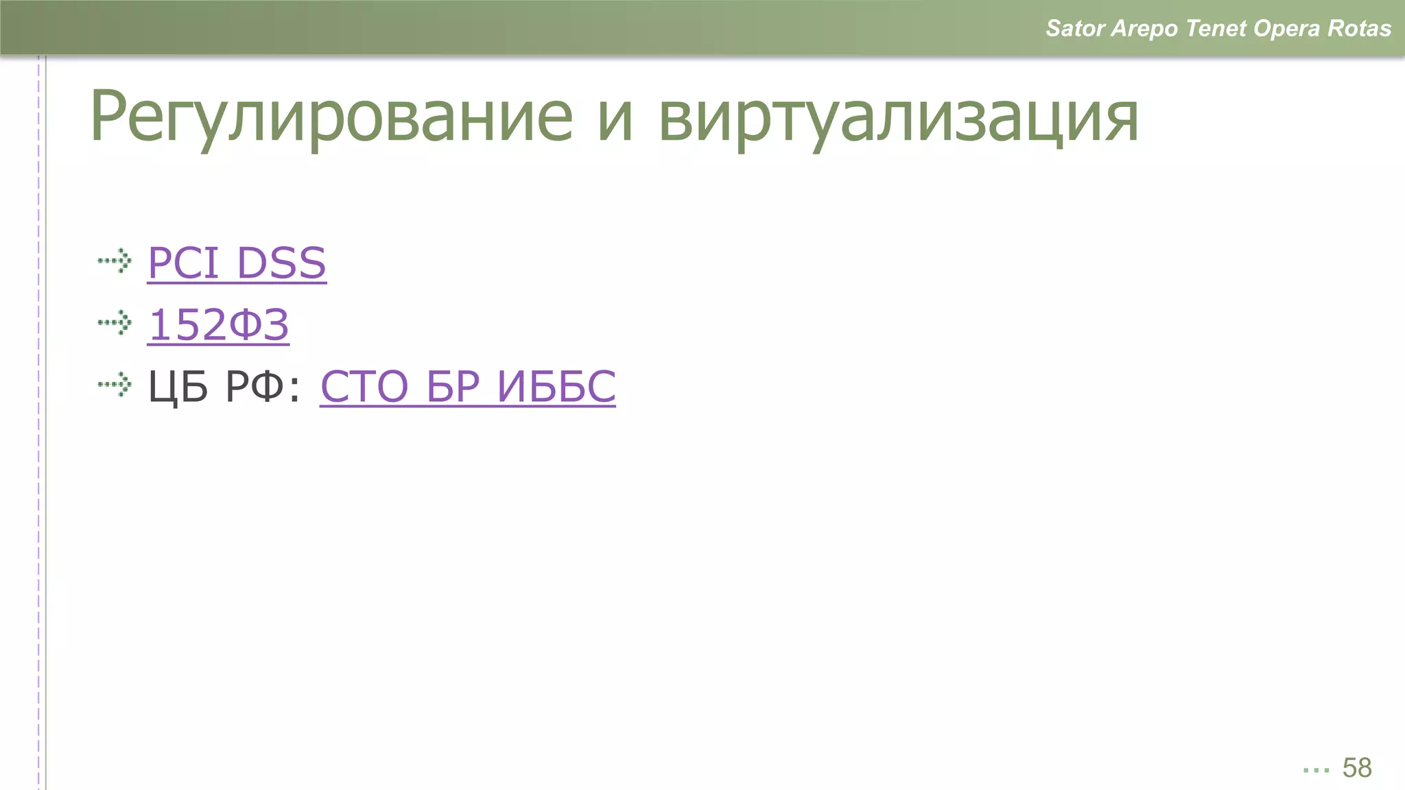 Sator Arepo Tenet Opera Rotas



Регулирование и виртуализация
 PCI DSS
 152ФЗ
 ЦБ РФ: СТО БР ИББС




                                               … 58
 