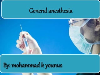 General anesthesia
By: mohammad k younus
 