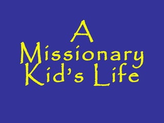 A
Missionary
Kid’s Life
 