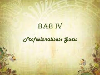 BAB IV
Profesionalisasi Guru
 