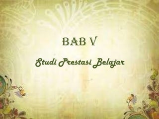 BAB V
Studi Prestasi Belajar
 