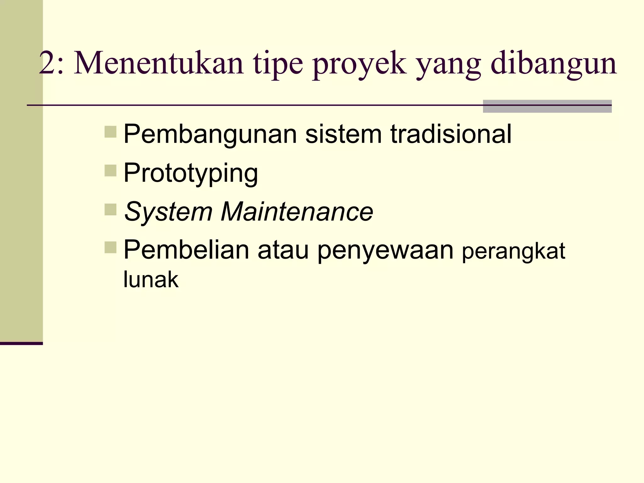 2: Menentukan tipe proyek yang dibangun Pembangunan sistem tradisional Prototyping System Maintenance Pembelian atau penyewaan  perangkat lunak 
