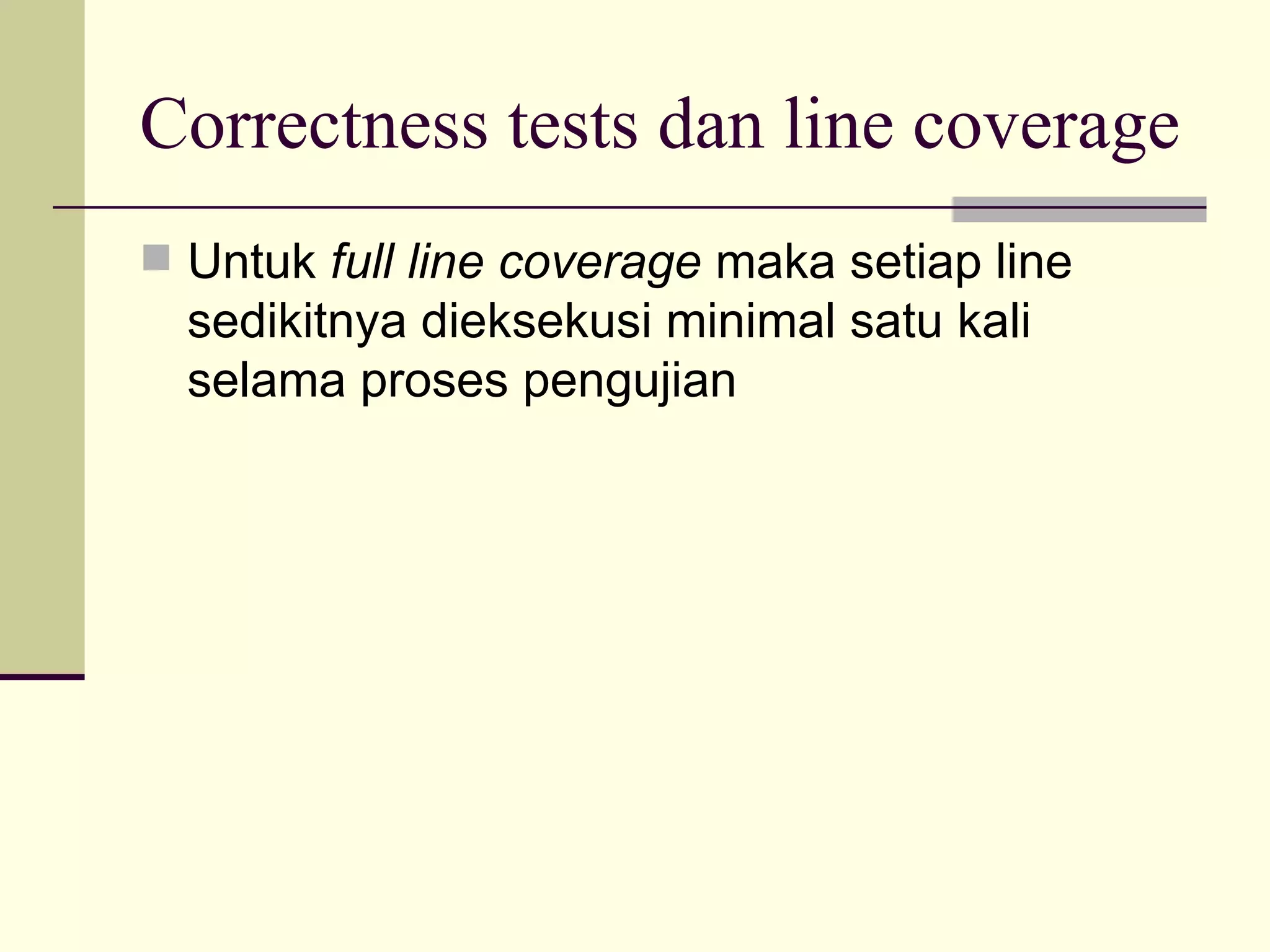 Correctness tests dan line coverage Untuk  full line coverage  maka setiap line  sedikitnya dieksekusi minimal satu kali selama proses pengujian 