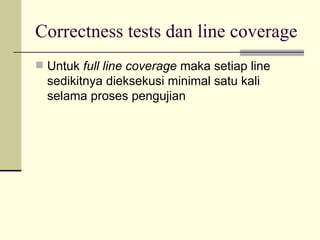 Correctness tests dan line coverage Untuk  full line coverage  maka setiap line  sedikitnya dieksekusi minimal satu kali selama proses pengujian 