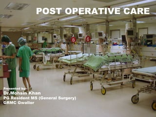 POST OPERATIVE CARE
Presented by:-
Dr.Mohsin Khan
PG Resident MS (General Surgery)
GRMC Gwalior
 